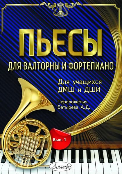 А. Батырев. Пьесы для валторны и фортепиано. Выпуск 1. Для учащихся ДМШ и ДШИ. Нотный сборник