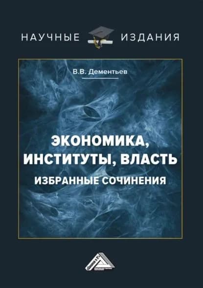 Экономика, институты, власть. Избранные сочинения | Дементьев Вячеслав Валентинович | Электронная книга