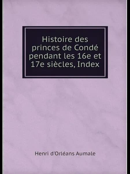 Histoire des princes de Cond. pendant les 16e et 17e s…