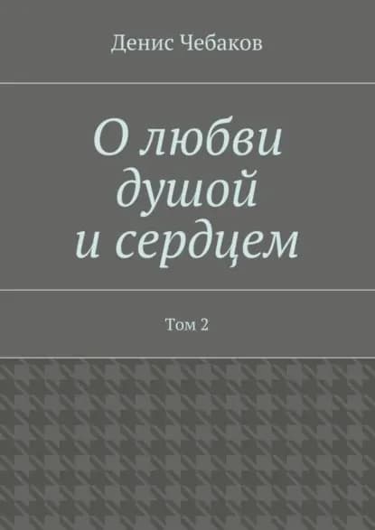 О любви душой и сердцем. Том 2 | Чебаков Денис Владимирович | Электронная книга
