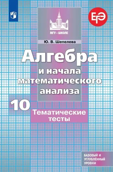Алгебра и начала математического анализа. Тематические тесты. 10 класс. Базовый и углубленный уровни | Шепелева Юлия Владимировна | Электронная книга