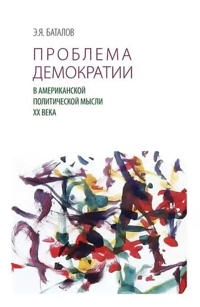 Проблема демократии в американской политической мысли ХХ века | Баталов Эдуард Яковлевич | Электронная книга