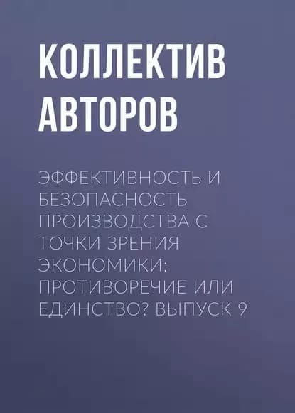 Эффективность и безопасность производства с точки зрения экономики: противоречие или единство? Выпуск 9 | Электронная книга