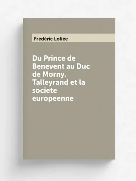 Du Prince de Benevent au Duc de Morny. Talleyrand et l…