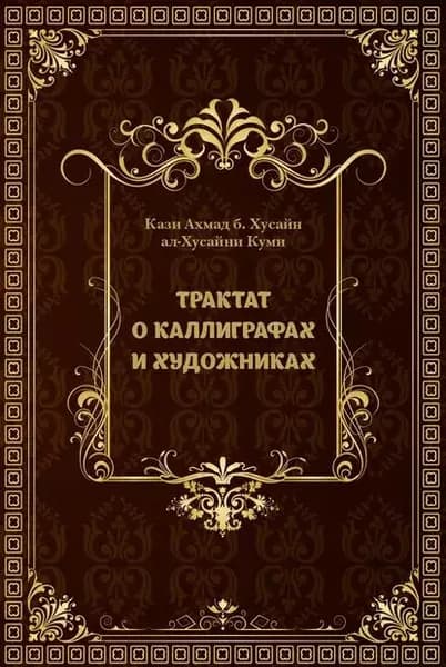 Трактат о каллиграфах и художниках | Куми Кази Ахмад б. Хусайн ал-Хусайни | Электронная книга