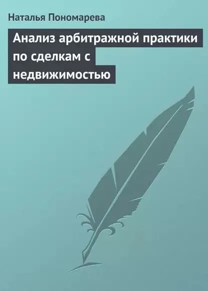 Анализ арбитражной практики по сделкам с недвижимостью | Пономарева Наталья Георгиевна | Электронная книга
