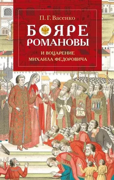 Бояре Романовы и воцарение Михаила Феoдоровича | Васенко Платон Григорьевич | Электронная книга