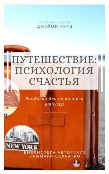 Саммари книги Джейми Курц Путешествие: психология счастья. Лайфхаки для отличного отпуска | Лещенко Елена | Электронная книга