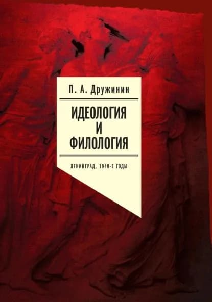 Идеология и филология. Ленинград, 1940-е годы. Документальное исследование. Том 1 | Дружинин Петр Александрович | Электронная книга