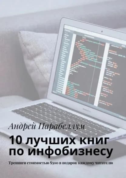 10 лучших книг по инфобизнесу. Тренинги стоимостью 500 в подарок каждому читателю | Парабеллум Андрей Алексеевич | Электронная книга