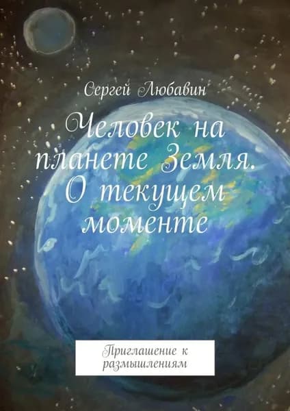 Человек на планете Земля. О текущем моменте. Приглашение к размышлениям | Любавин Сергей | Электронная книга