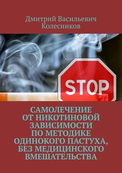 Самолечение от никотиновой зависимости по методике Одинокого пастуха, без медицинского вмешательства | Колесников Дмитрий Васильевич | Электронная книга