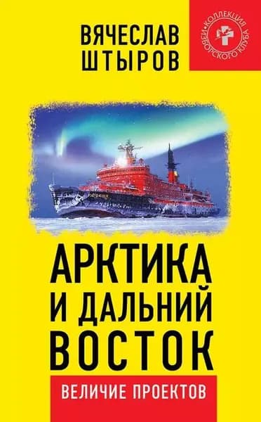 Арктика и Дальний Восток. Величие проектов | Штыров Вячеслав Анатольевич | Электронная книга