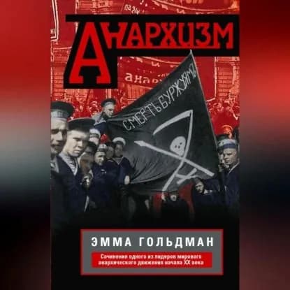 Анархизм. Сочинения одного из лидеров мирового анархического движения начала ХХ века | Гольдман Эмма | Электронная аудиокнига