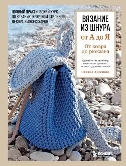Вязание из шнура от А до Я. От ковра до рюкзака: полный практический курс по вязанию крючком стильного декора и аксессуаров | Аксенова Оксана Валерьевна | Электронная книга