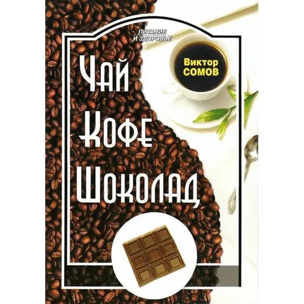Рецепты Чай. Кофе. Шоколад. Питание и здоровье | Сомов Виктор Григорьевич