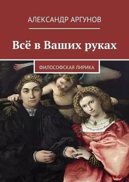 Всё вВаших руках. философская лирика | Аргунов Александр | Электронная книга