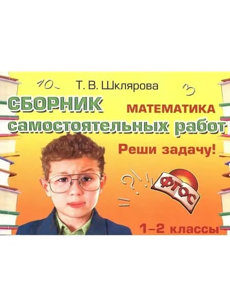 Реши задачу! Самостоятельные работы. Шклярова Т.В. 1-2 классы