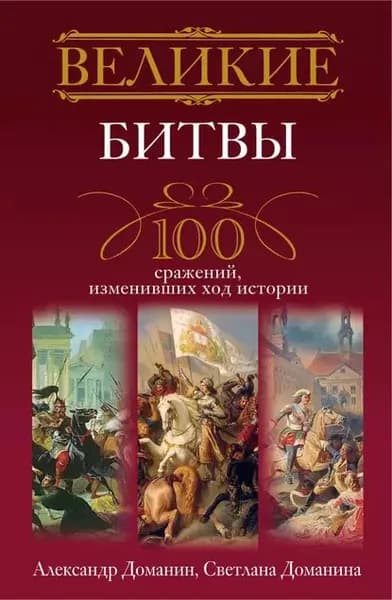 Великие битвы. 100 сражений, изменивших ход истории | Доманина Светлана Алексеевна, Доманин Александр Анатольевич | Электронная книга
