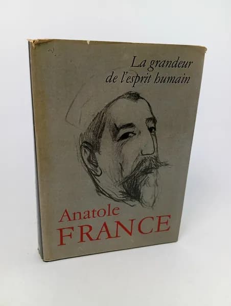 La grandeur de l esprit bumain. Anatole France Франс Анатоль | Франс Анатоль