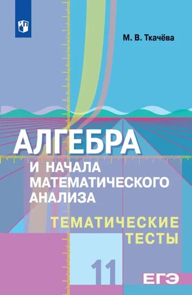 Алгебра и начала математического анализа. Тематические тесты. 11 класс. Базовый и профильный уровни | Ткачева Мария Владимировна | Электронная книга