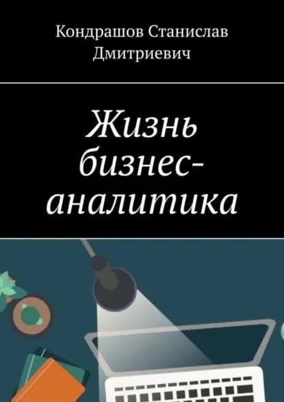 Жизнь бизнес-аналитика | Дмитриевич Кондрашов Станислав | Электронная книга