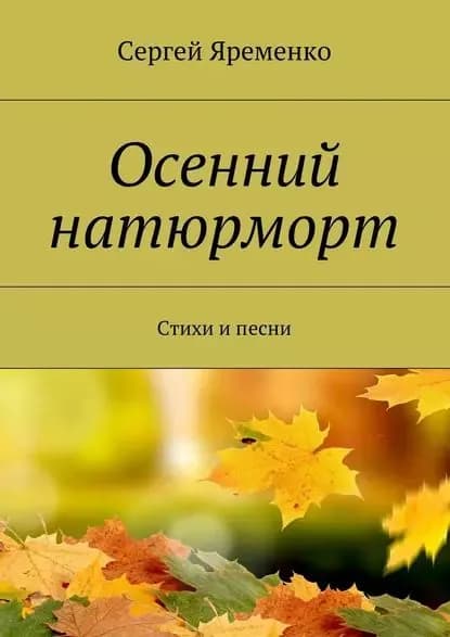 Осенний натюрморт. Стихи и песни | Яременко Сергей | Электронная книга