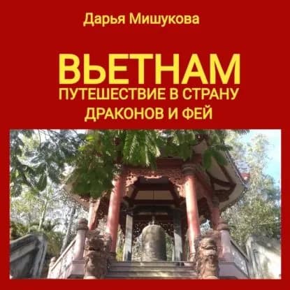 Вьетнам. Путешествие в страну драконов и фей | Мишукова Дарья Дмитриевна | Электронная аудиокнига