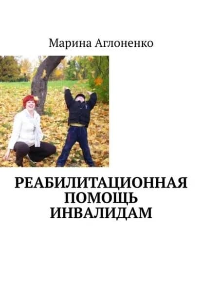 Реабилитационная помощь инвалидам. Сложные и простые программы | Аглоненко Марина Сергеевна | Электронная книга