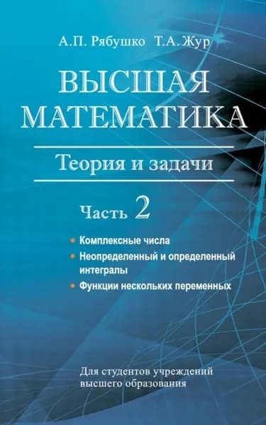 Высшая математика. Теория и задачи. Часть 2. Комплексные числа. Неопределенный и определенный интегралы. Функции нескольких переменных. Обыкновенные дифференциальные уравнения | Рябушко Антон Петрович, Жур Татьяна Антоновна | Электронная книга