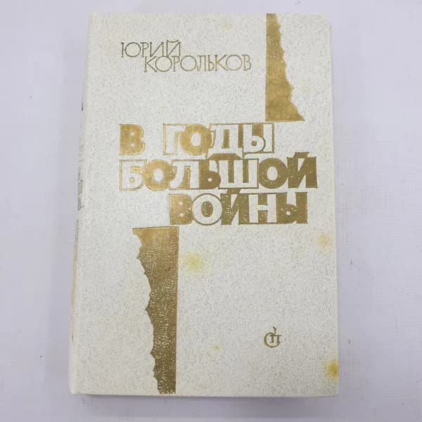 Ю. Корольков "В годы большой войны", Советский писатель, Москва 1981 г, винтаж СССР