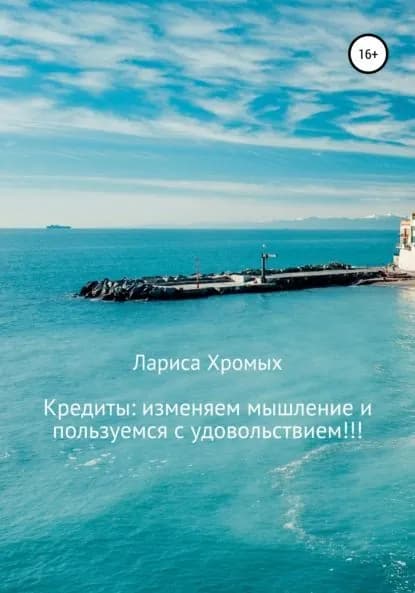 Кредиты: изменяем мышление и пользуемся с удовольствием! | Хромых Лариса Георгиевна | Электронная книга