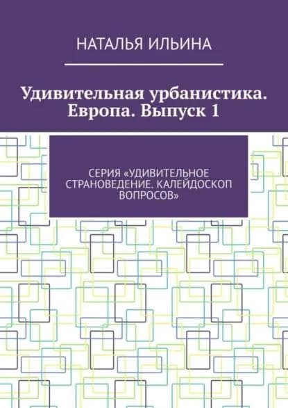 Удивительная урбанистика. Европа. Выпуск 1. Серия Удивительное страноведение. Калейдоскоп вопросов | Ильина Наталья Николаевна | Электронная книга