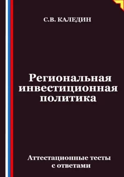 Региональная инвестиционная политика. Аттестационные тесты с ответами | Каледин Сергей Евгеньевич | Электронная книга