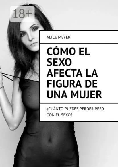 Cmo el sexo afecta la figura de una mujer. Cunto puedes perder peso con el sexo? | Meyer Alice | Электронная книга