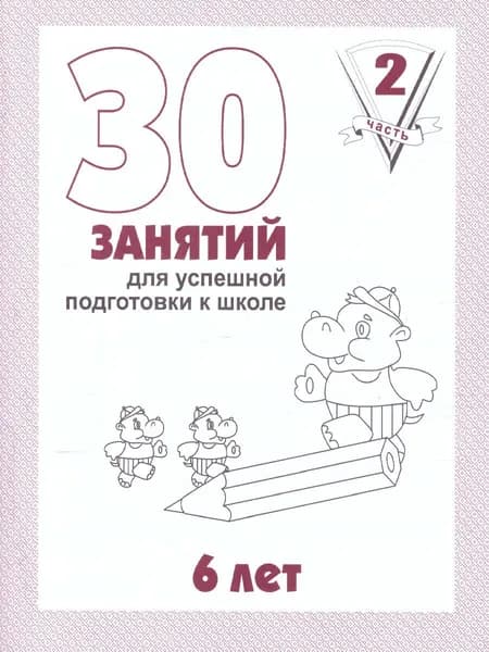 30 занятий для успешной подготовки к школе ребенка 6 лет. Рабочая тетрадь. Часть 2 | Гаврина Светлана Евгеньевна, Кутявина Наталья Леонидовна