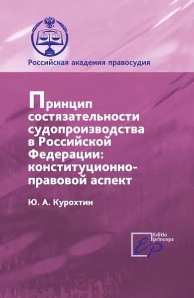 Принцип состязательности судопроизводства в РФ. Конституционно-правовой аспект | Курохтин Юрий Александрович | Электронная книга