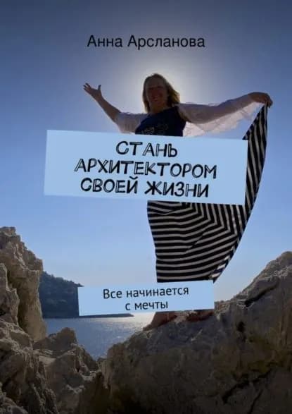 Стань архитектором своей жизни | Арсланова Анна | Электронная книга