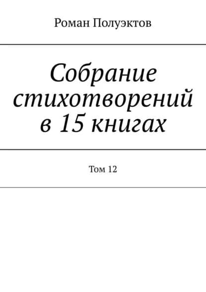 Собрание стихотворений в15книгах. Том12 | Полуэктов Роман | Электронная книга