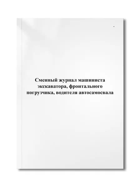 Сменный журнал машиниста экскаватора, фронтального погрузчика, водителя автосамосвала