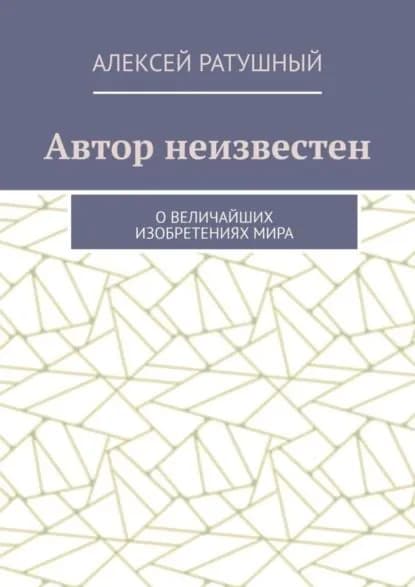 Автор неизвестен. О величайших изобретениях мира | Ратушный Алексей Алексеевич | Электронная книга