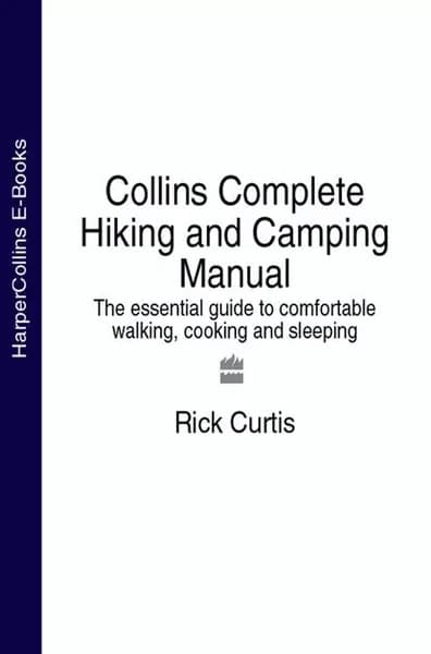 Collins Complete Hiking and Camping Manual: The essential guide to comfortable walking, cooking and sleeping | Curtis Rick | Электронная книга