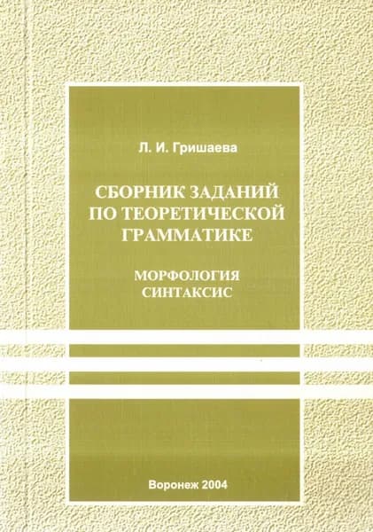 Сборник заданий по теоретической грамматике. Морфология. Синтаксис | Гришаева Людмила Ивановна