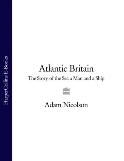 Atlantic Britain: The Story of the Sea a Man and a Ship | Nicolson Adam | Электронная книга