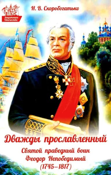 Дважды прославленный. святой праведный воин Федор Непобедимый (1745-1817) | Скоробогатько Наталия Владимировна