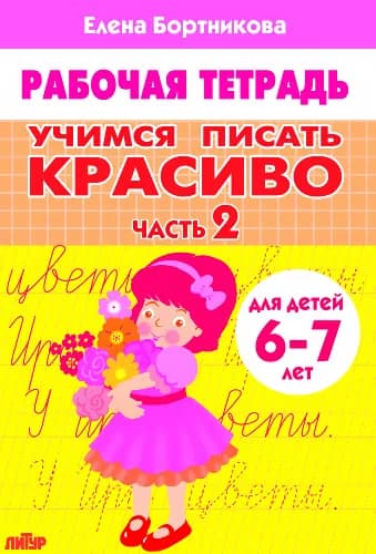Учимся писать красиво. Часть 2. Рабочая тетрадь для детей 6-7 лет | Бортникова Елена Федоровна