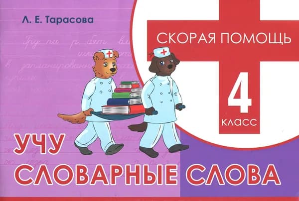Учу словарные слова. 4 класс. Скорая помощь | Тарасова Л.