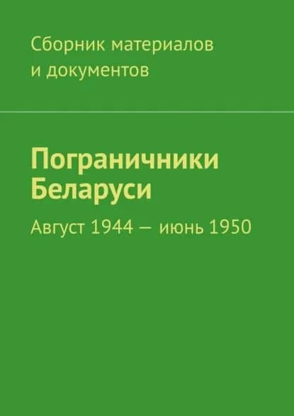 Пограничники Беларуси. Август 1944 июнь 1950 | Спаткай Леонид Владимирович | Электронная книга