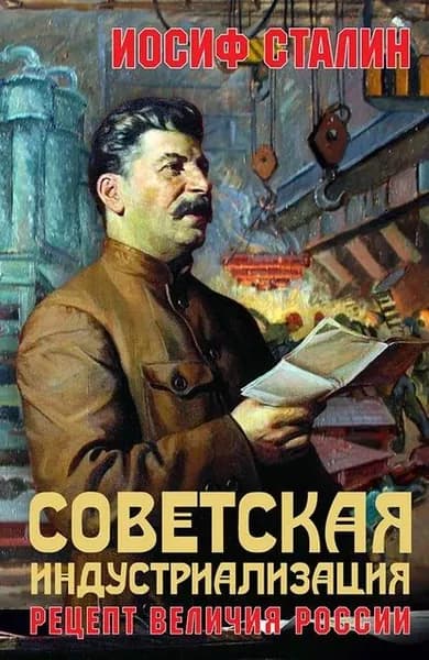 Советская индустриализация. Рецепт величия России | Сталин Иосиф Виссарионович | Электронная книга