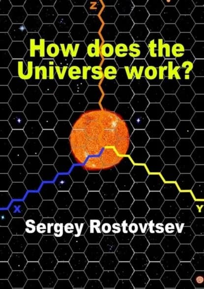 How does the Universe work? | Rostovtsev Sergey | Электронная книга